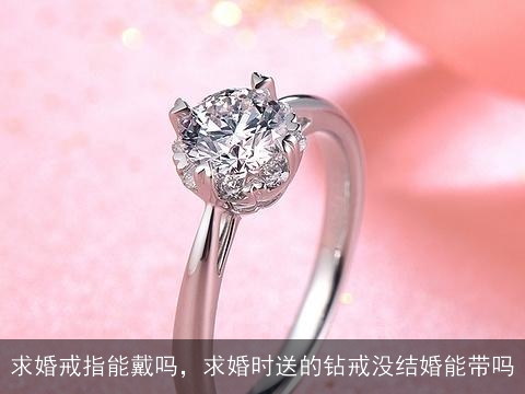 求婚戒指能戴吗，求婚时送的钻戒没结婚能带吗